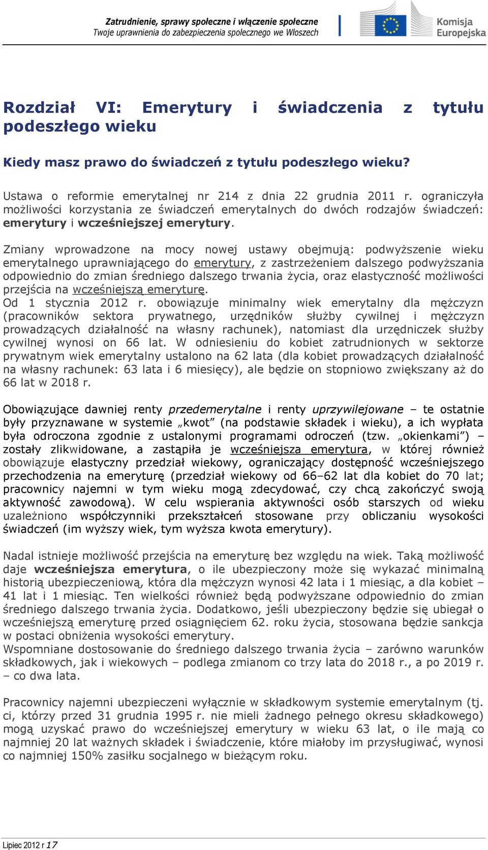 Zmiany wprowadzone na mocy nowej ustawy obejmują: podwyższenie wieku emerytalnego uprawniającego do emerytury, z zastrzeżeniem dalszego podwyższania odpowiednio do zmian średniego dalszego trwania