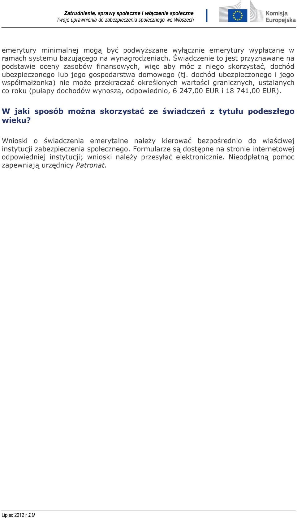 dochód ubezpieczonego i jego współmałżonka) nie może przekraczać określonych wartości granicznych, ustalanych co roku (pułapy dochodów wynoszą, odpowiednio, 6 247,00 EUR i 18 741,00 EUR).