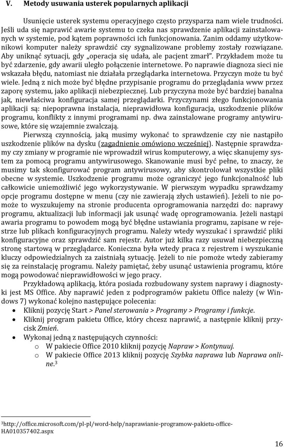 Zanim oddamy użytkownikowi komputer należy sprawdzić czy sygnalizowane problemy zostały rozwiązane. Aby uniknąć sytuacji, gdy operacja się udała, ale pacjent zmarł.