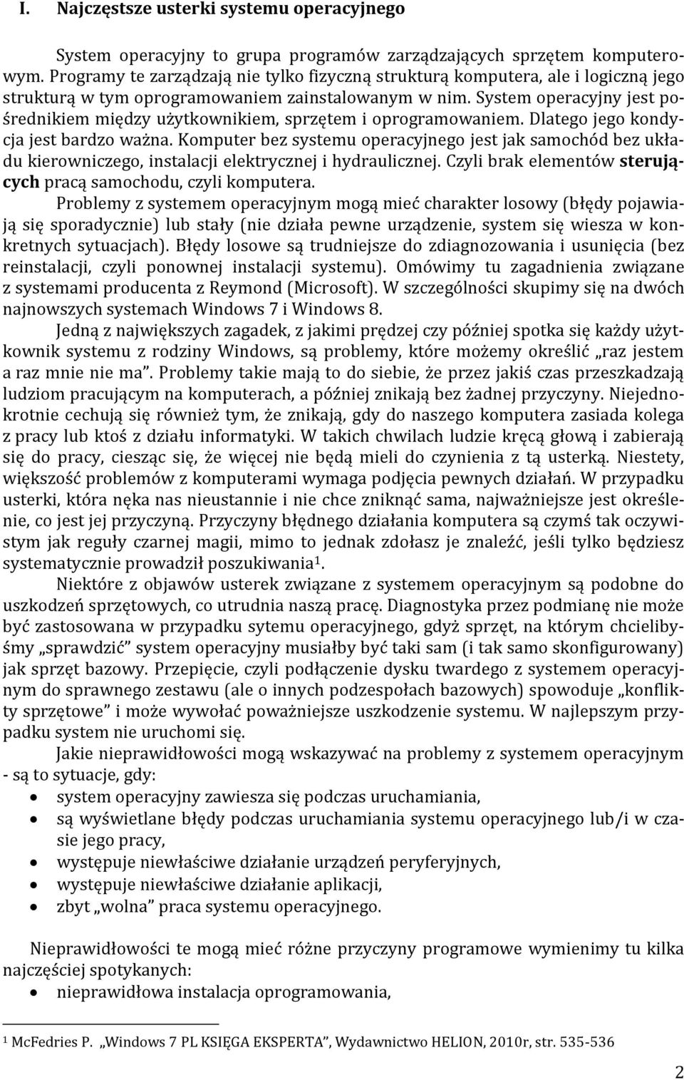 System operacyjny jest pośrednikiem między użytkownikiem, sprzętem i oprogramowaniem. Dlatego jego kondycja jest bardzo ważna.