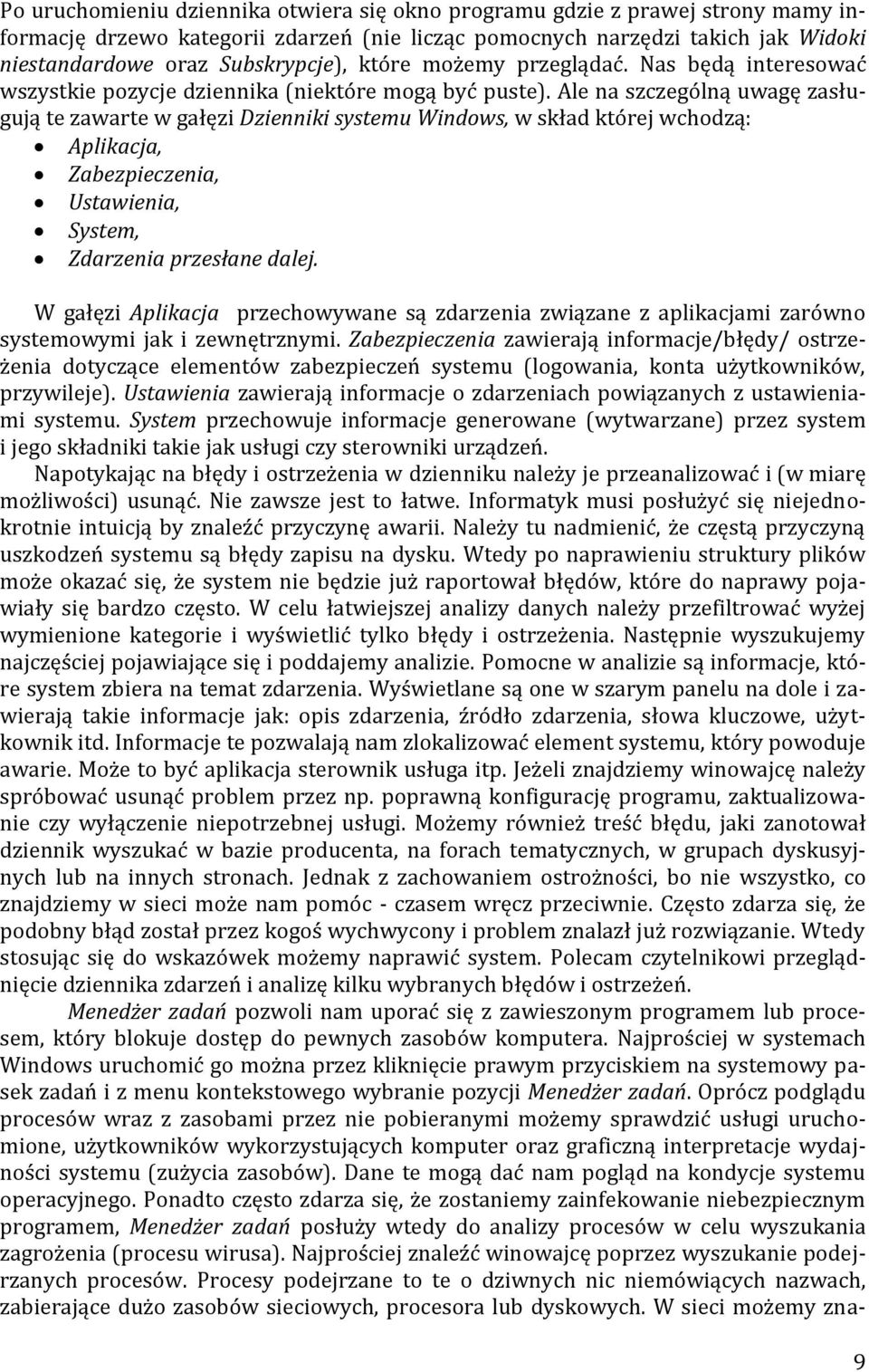 Ale na szczególną uwagę zasługują te zawarte w gałęzi Dzienniki systemu Windows, w skład której wchodzą: Aplikacja, Zabezpieczenia, Ustawienia, System, Zdarzenia przesłane dalej.