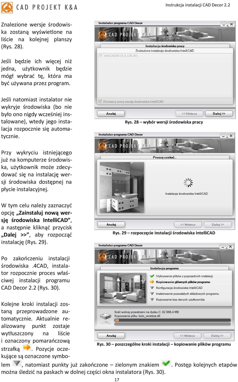 28 wybór wersji środowiska pracy Przy wykryciu istniejącego już na komputerze środowiska, użytkownik może zdecydować się na instalację wersji środowiska dostępnej na płycie instalacyjnej.