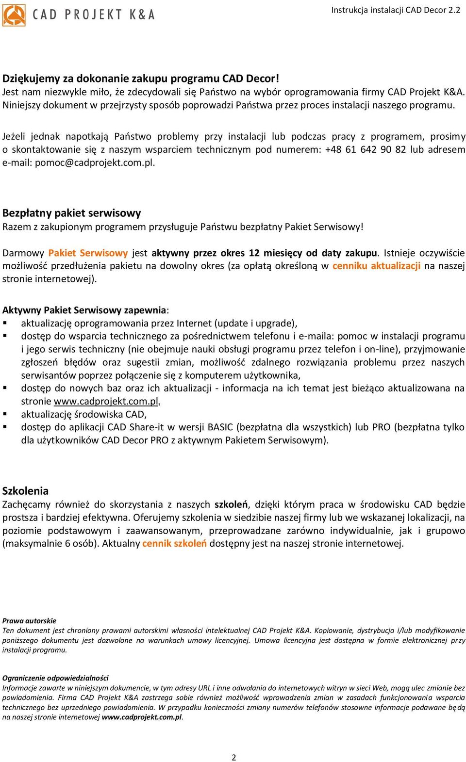 Jeżeli jednak napotkają Państwo problemy przy instalacji lub podczas pracy z programem, prosimy o skontaktowanie się z naszym wsparciem technicznym pod numerem: +48 61 642 90 82 lub adresem e-mail: