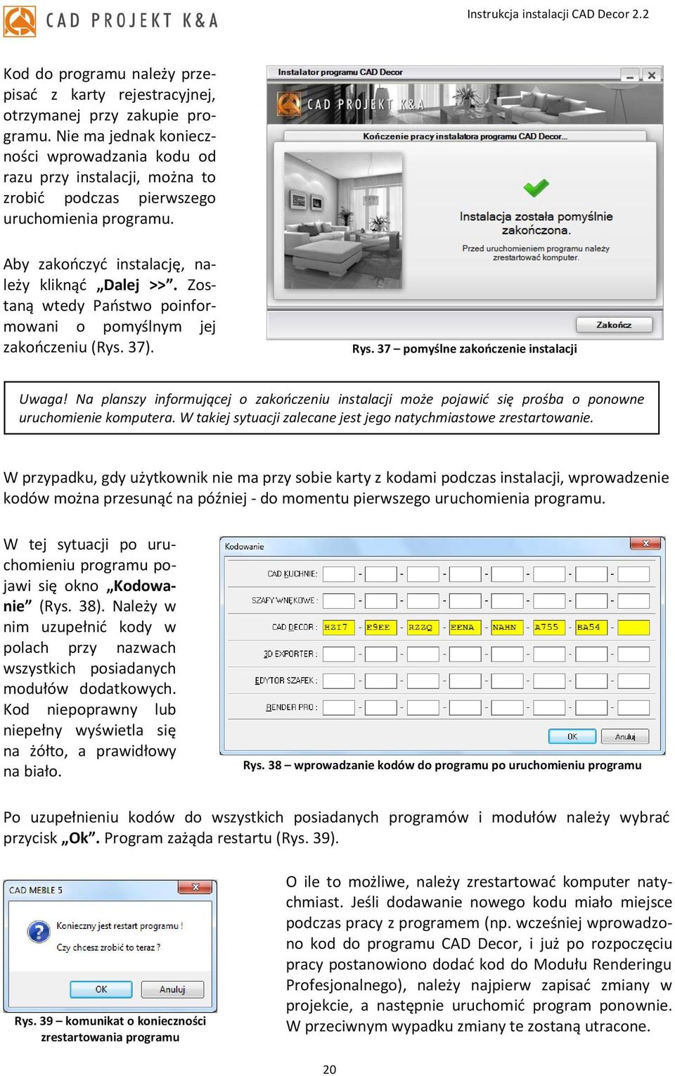 Zostaną wtedy Państwo poinformowani o pomyślnym jej zakończeniu (Rys. 37). Rys. 37 pomyślne zakończenie instalacji Uwaga!