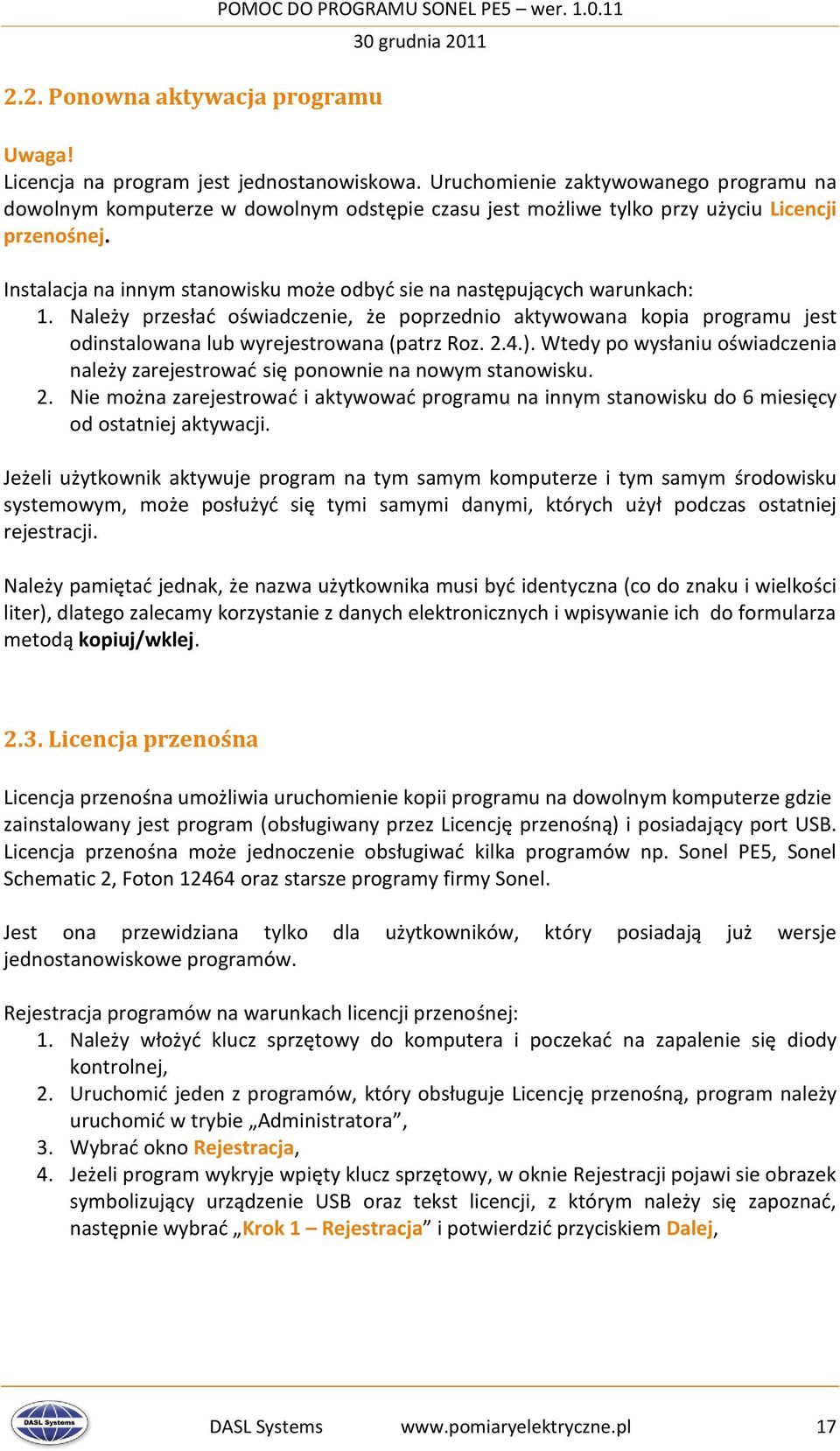 Instalacja na innym stanowisku może odbyć sie na następujących warunkach: 1. Należy przesłać oświadczenie, że poprzednio aktywowana kopia programu jest odinstalowana lub wyrejestrowana (patrz Roz. 2.