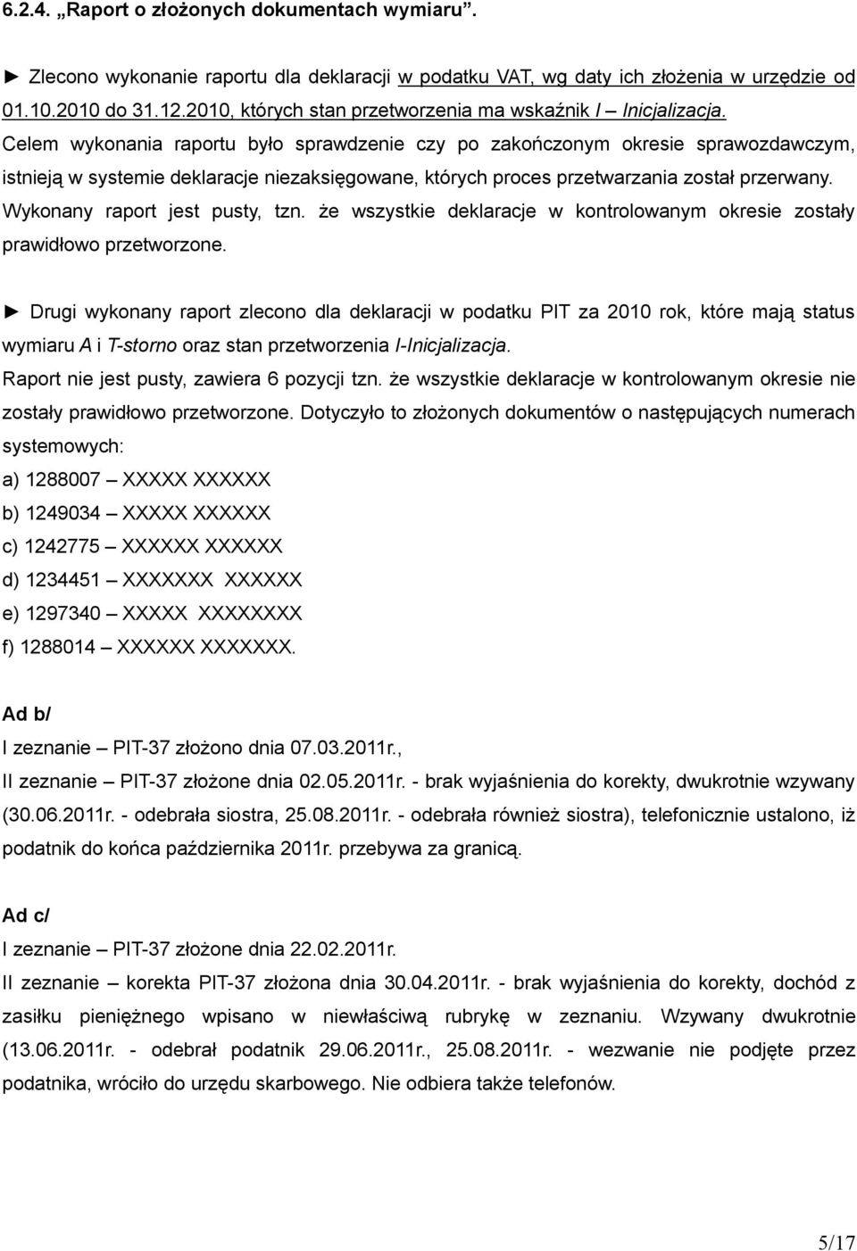 Celem wykonania raportu było sprawdzenie czy po zakończonym okresie sprawozdawczym, istnieją w systemie deklaracje niezaksięgowane, których proces przetwarzania został przerwany.