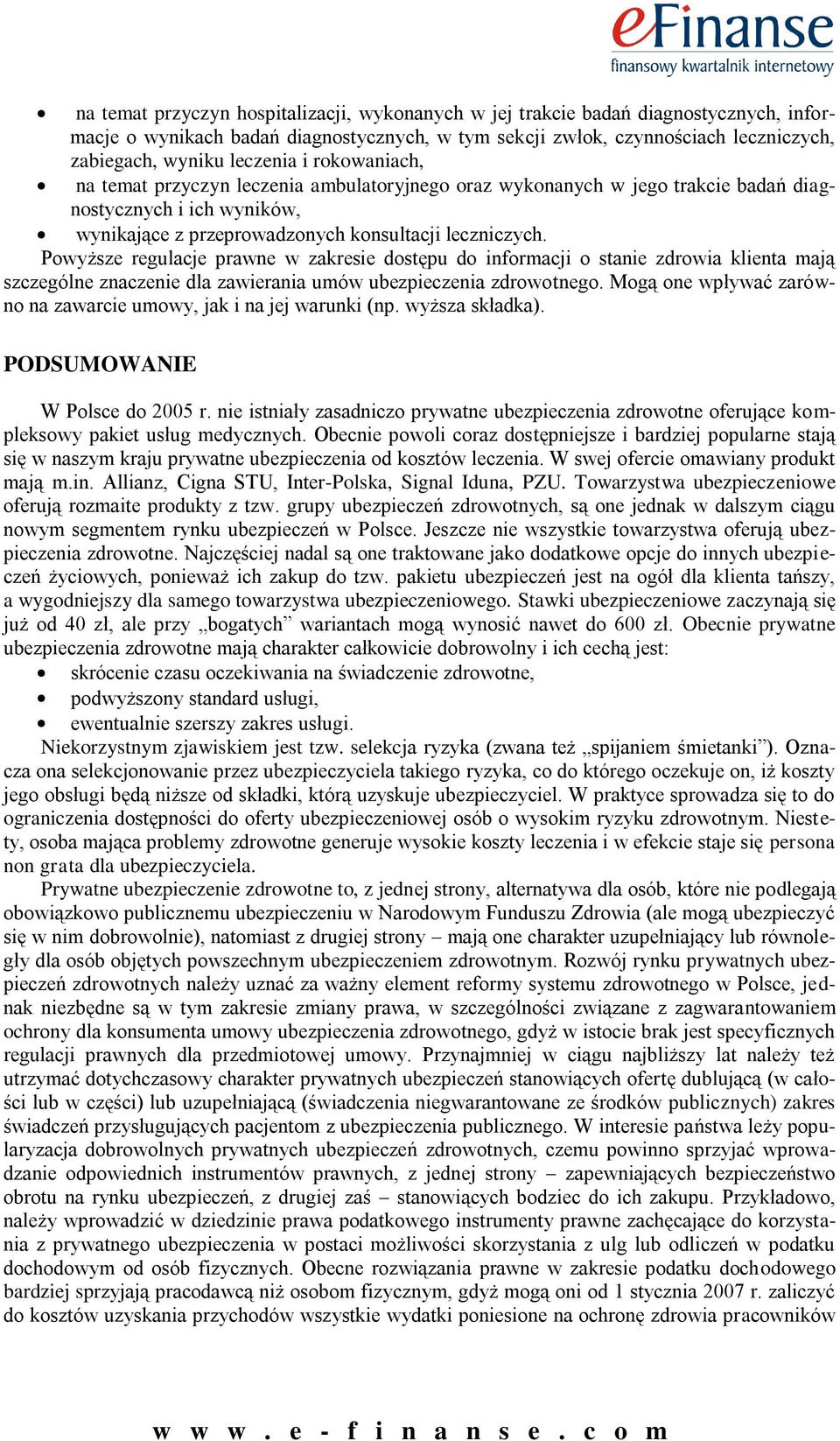 Powyższe regulacje prawne w zakresie dostępu do informacji o stanie zdrowia klienta mają szczególne znaczenie dla zawierania umów ubezpieczenia zdrowotnego.