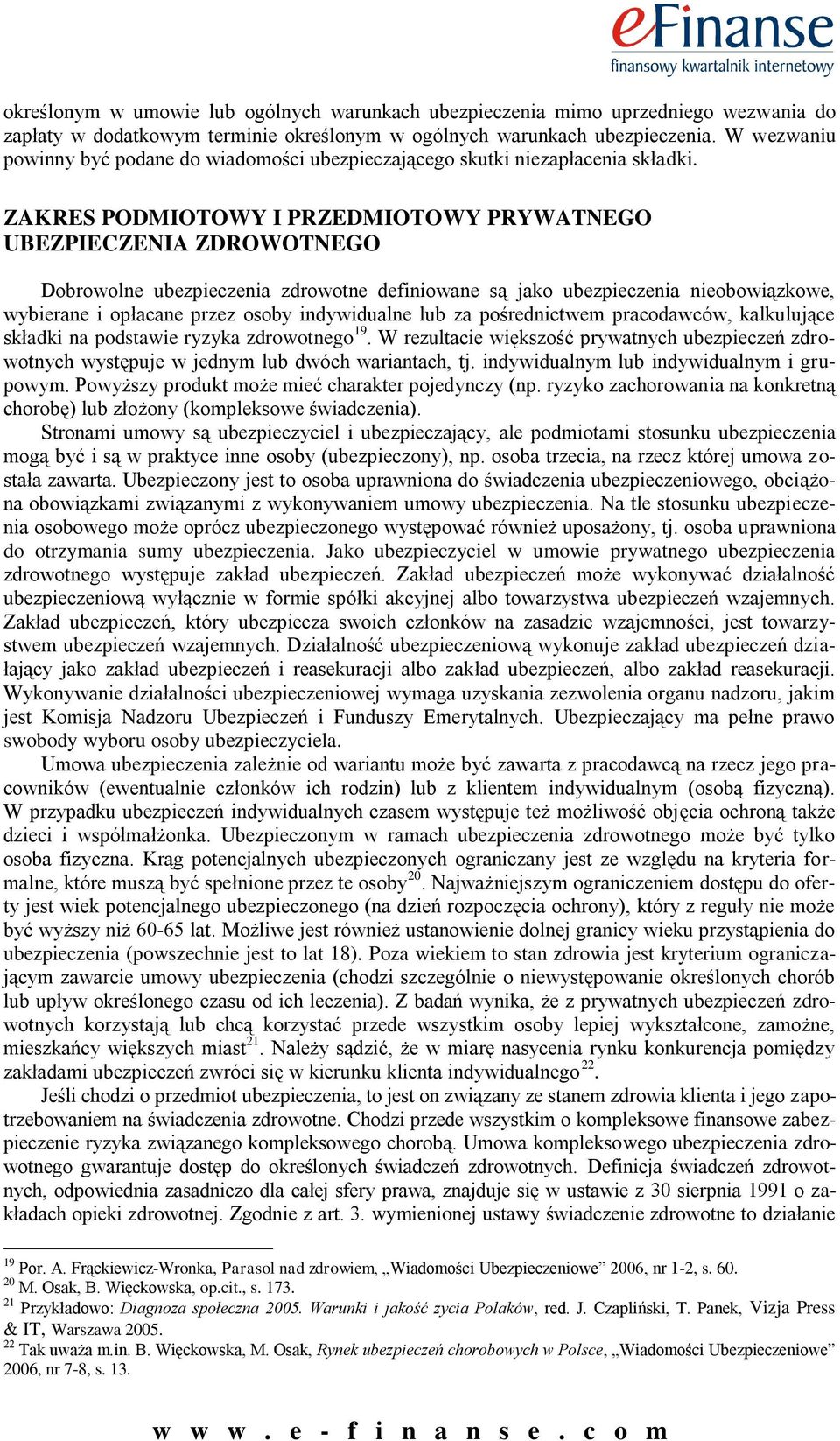 ZAKRES PODMIOTOWY I PRZEDMIOTOWY PRYWATNEGO UBEZPIECZENIA ZDROWOTNEGO Dobrowolne ubezpieczenia zdrowotne definiowane są jako ubezpieczenia nieobowiązkowe, wybierane i opłacane przez osoby