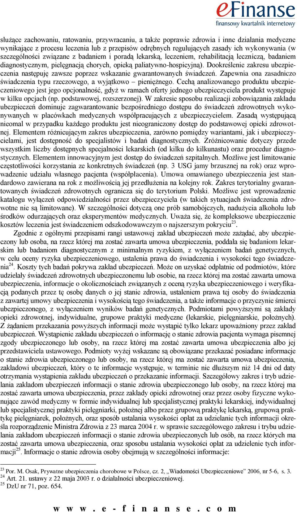 Dookreślenie zakresu ubezpieczenia następuję zawsze poprzez wskazanie gwarantowanych świadczeń. Zapewnia ona zasadniczo świadczenia typu rzeczowego, a wyjątkowo pieniężnego.