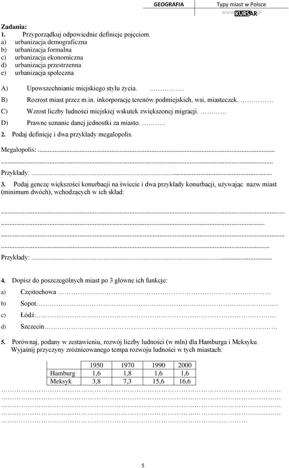 . B) Rozrost miast przez m.in. inkorporację terenów podmiejskich, wsi, miasteczek. C) Wzrost liczby ludności miejskiej wskutek zwiększonej migracji. D) Prawne uznanie danej jednostki za miasto... 2.