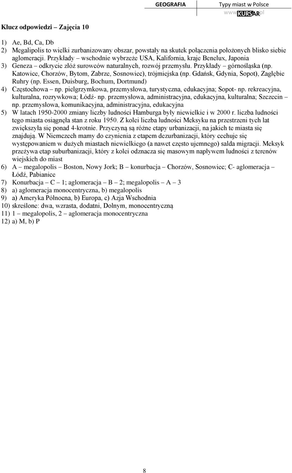 Katowice, Chorzów, Bytom, Zabrze, Sosnowiec), trójmiejska (np. Gdańsk, Gdynia, Sopot), Zagłębie Ruhry (np. Essen, Duisburg, Bochum, Dortmund) 4) Częstochowa np.