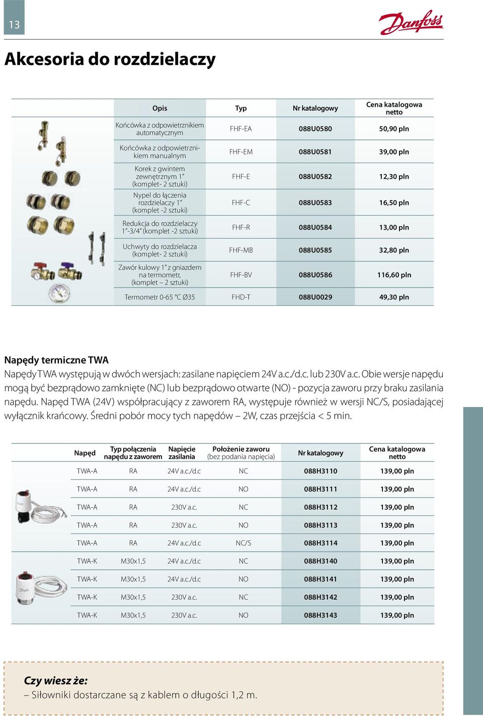 termometr, (komplet 2 sztuki) FHF-EM 088U0581 39,00 pln FHF-E 088U0582 12,30 pln FHF-C 088U0583 16,50 pln FHF-R 088U0584 13,00 pln FHF-MB 088U0585 32,80 pln FHF-BV 088U0586 116,60 pln Termometr 0-65