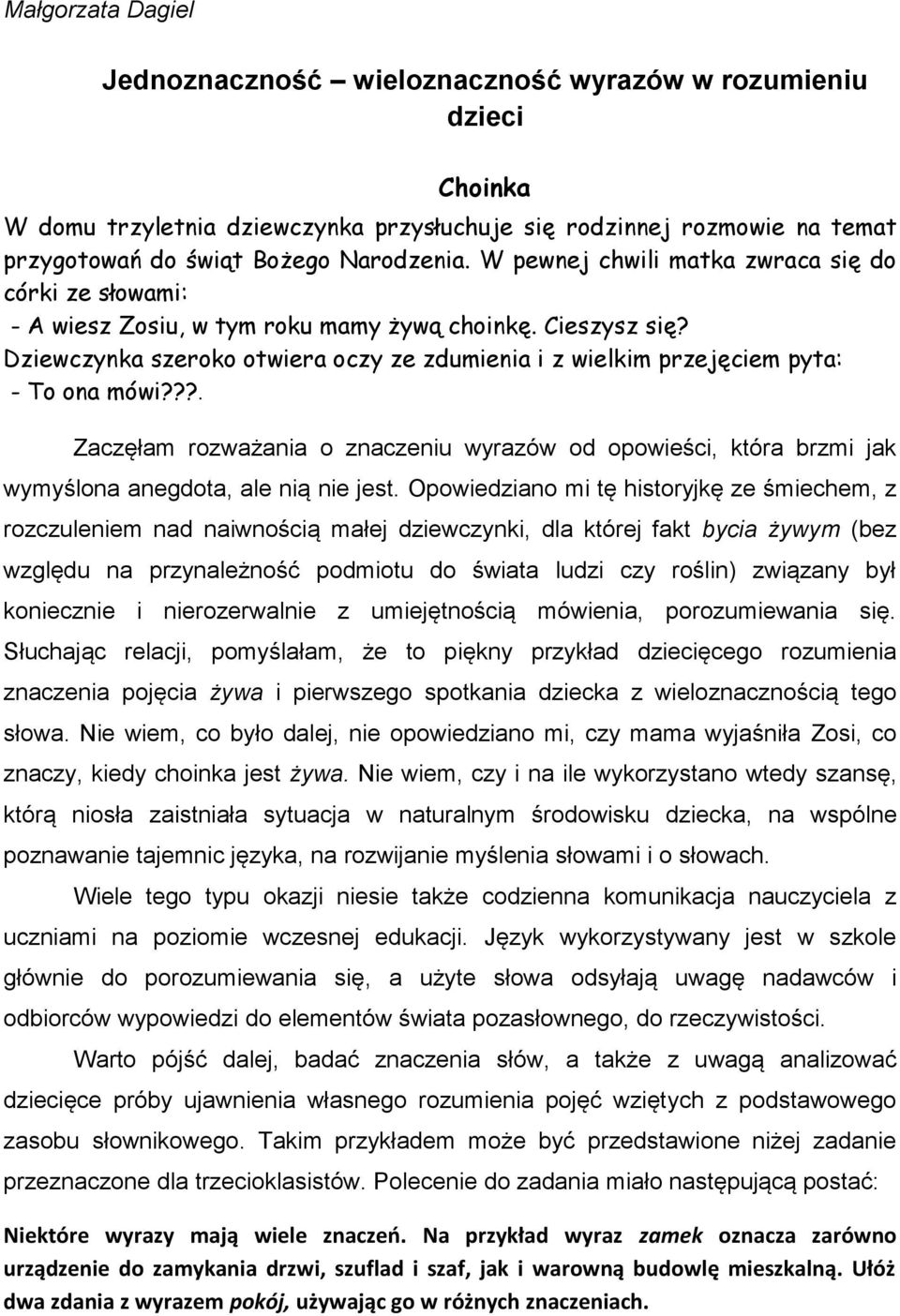 Dziewczynka szeroko otwiera oczy ze zdumienia i z wielkim przejęciem pyta: - To ona mówi???. Zaczęłam rozważania o znaczeniu wyrazów od opowieści, która brzmi jak wymyślona anegdota, ale nią nie jest.