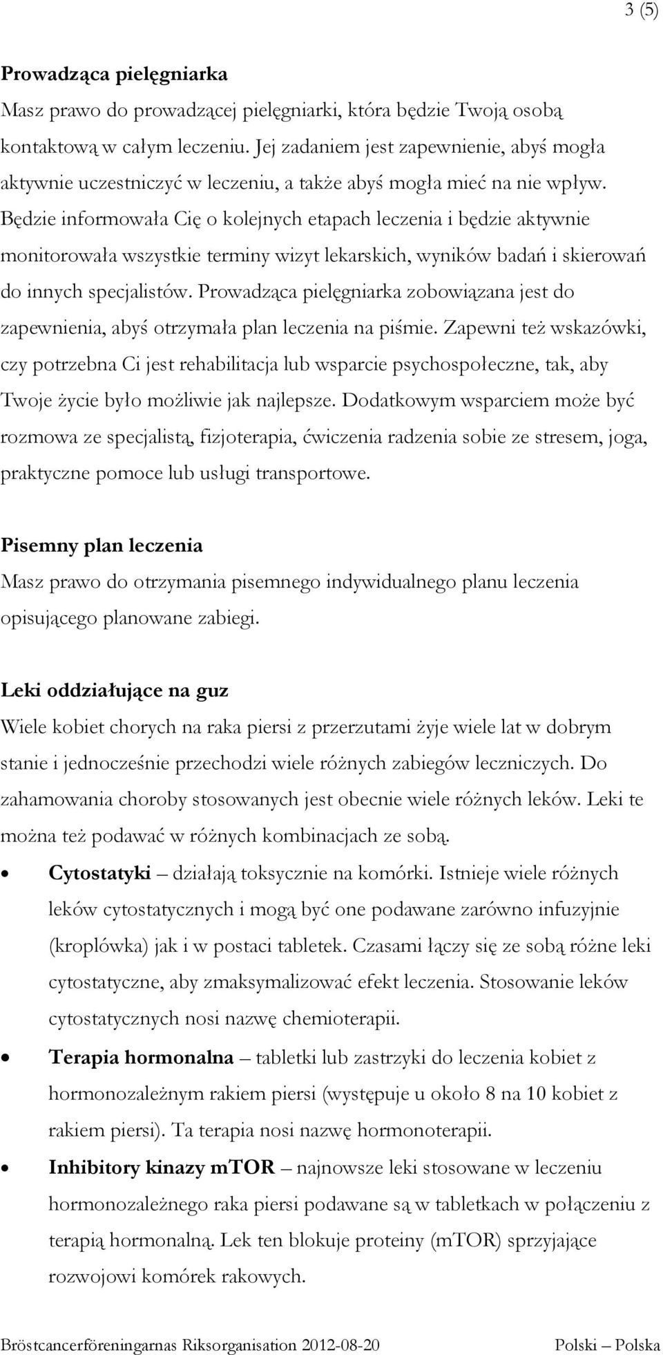 Będzie informowała Cię o kolejnych etapach leczenia i będzie aktywnie monitorowała wszystkie terminy wizyt lekarskich, wyników badań i skierowań do innych specjalistów.