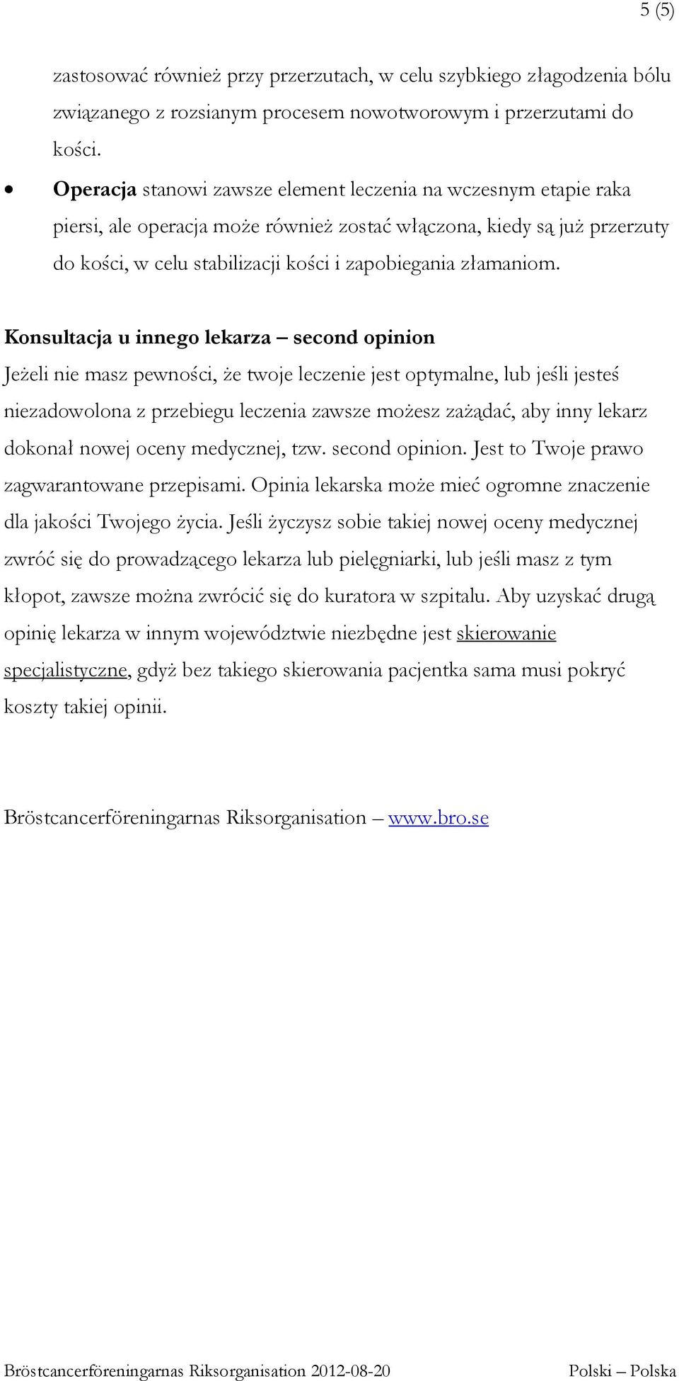 Konsultacja u innego lekarza second opinion Jeżeli nie masz pewności, że twoje leczenie jest optymalne, lub jeśli jesteś niezadowolona z przebiegu leczenia zawsze możesz zażądać, aby inny lekarz