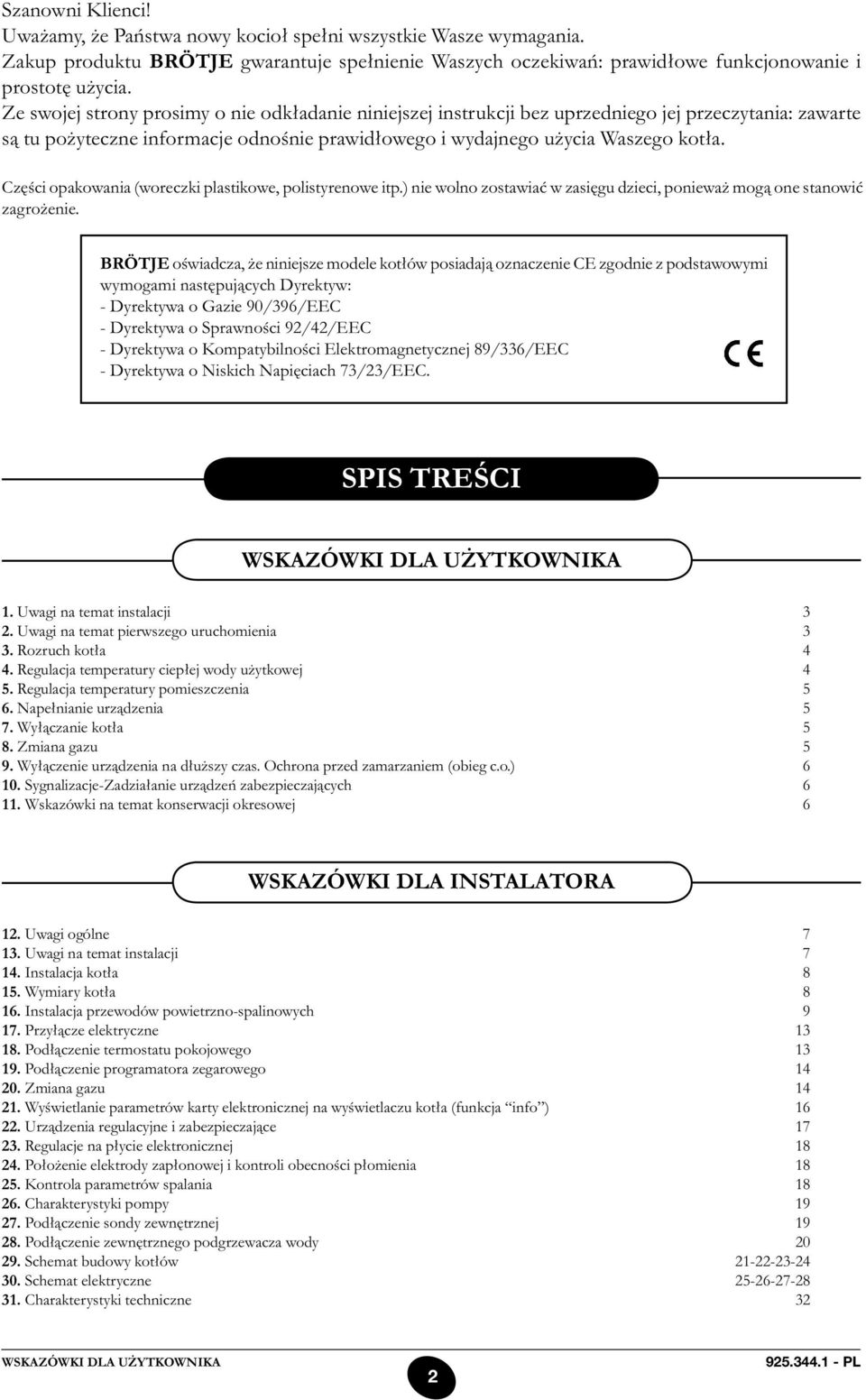 Części opakowania (woreczki plastikowe, polistyrenowe itp.) nie wolno zostawiać w zasięgu dzieci, ponieważ mogą one stanowić zagrożenie.