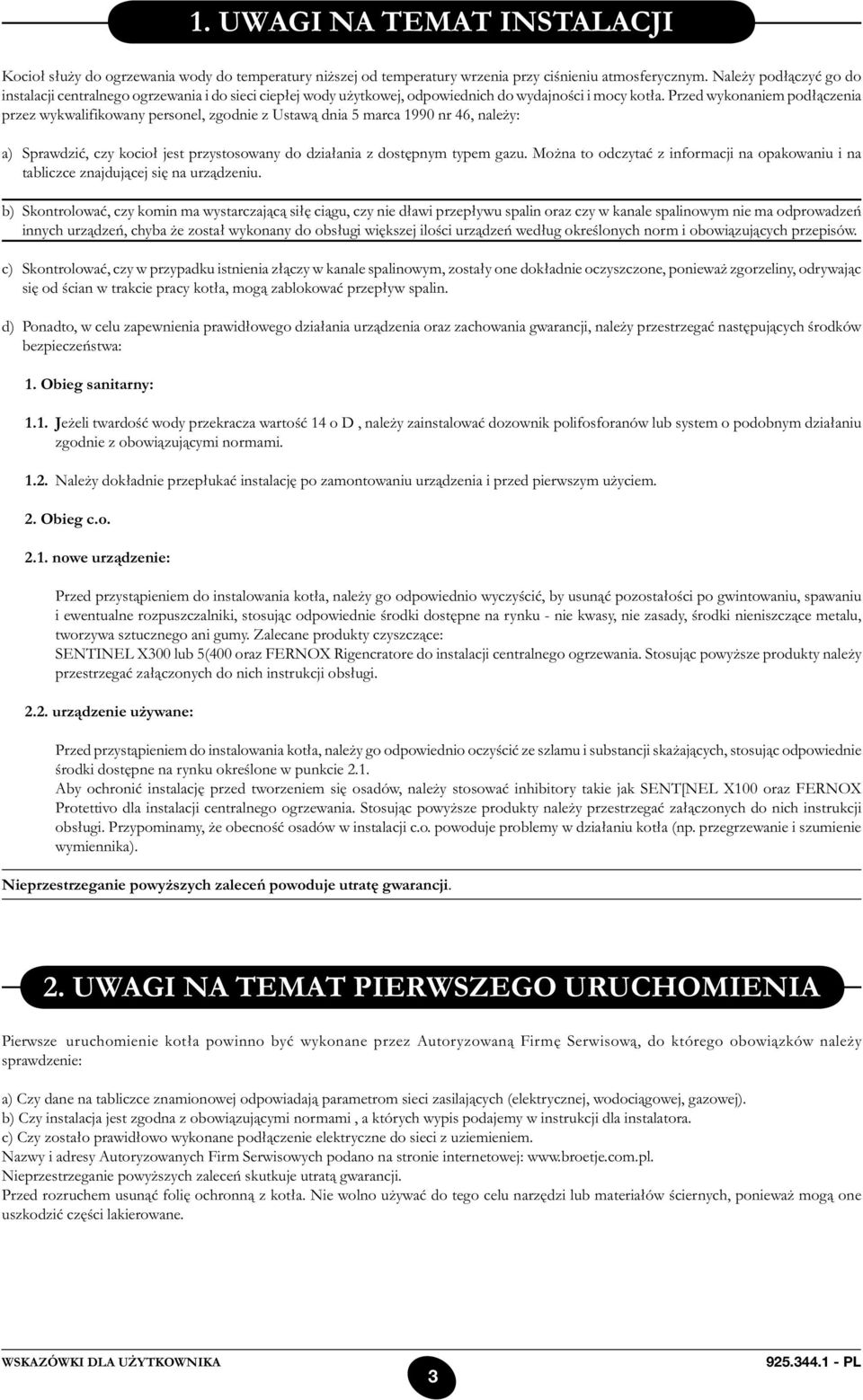 Przed wykonaniem podłączenia przez wykwalifikowany personel, zgodnie z Ustawą dnia 5 marca 1990 nr 46, należy: a) Sprawdzić, czy kocioł jest przystosowany do działania z dostępnym typem gazu.