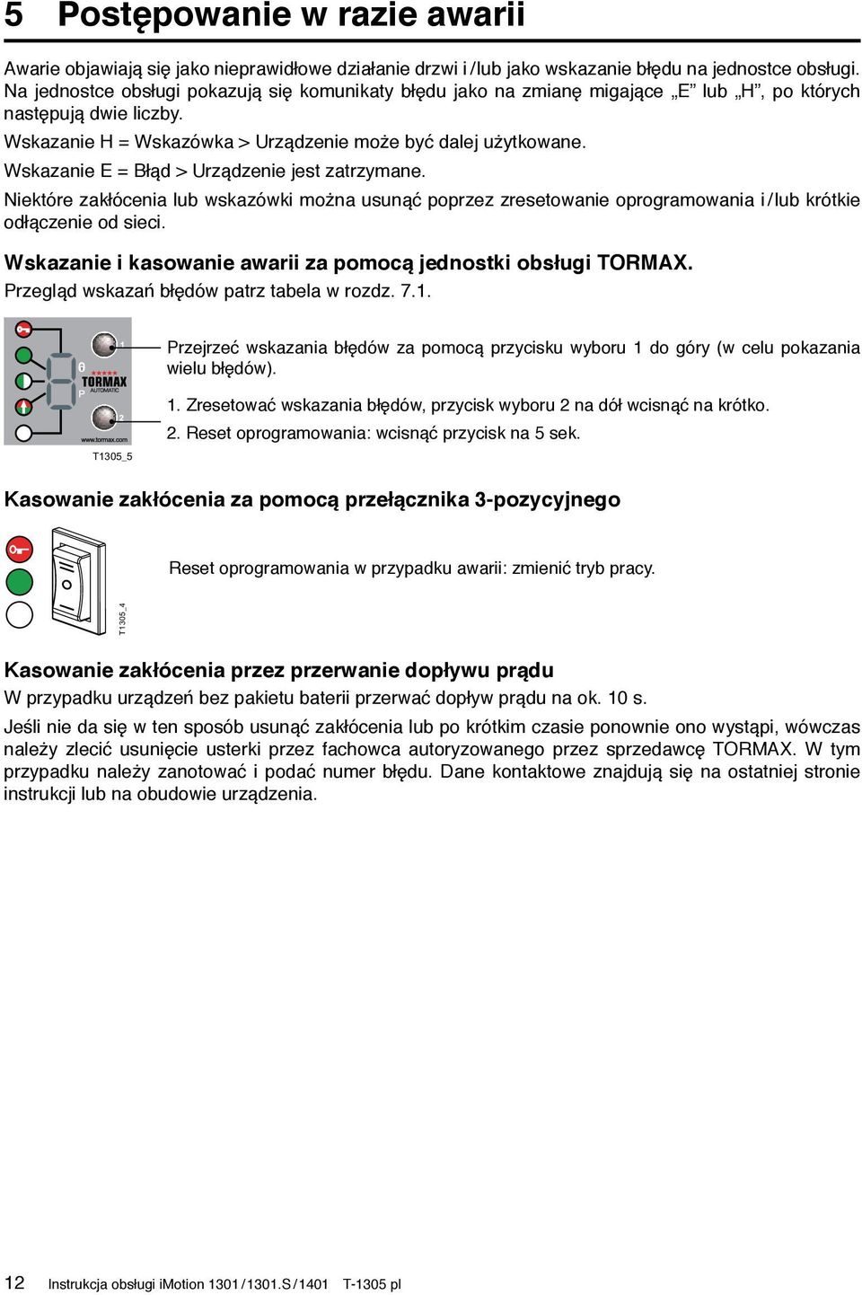 Wskazanie E = Błąd > Urządzenie jest zatrzymane. Niektóre zakłócenia lub wskazówki można usunąć poprzez zresetowanie oprogramowania i / lub krótkie odłączenie od sieci.