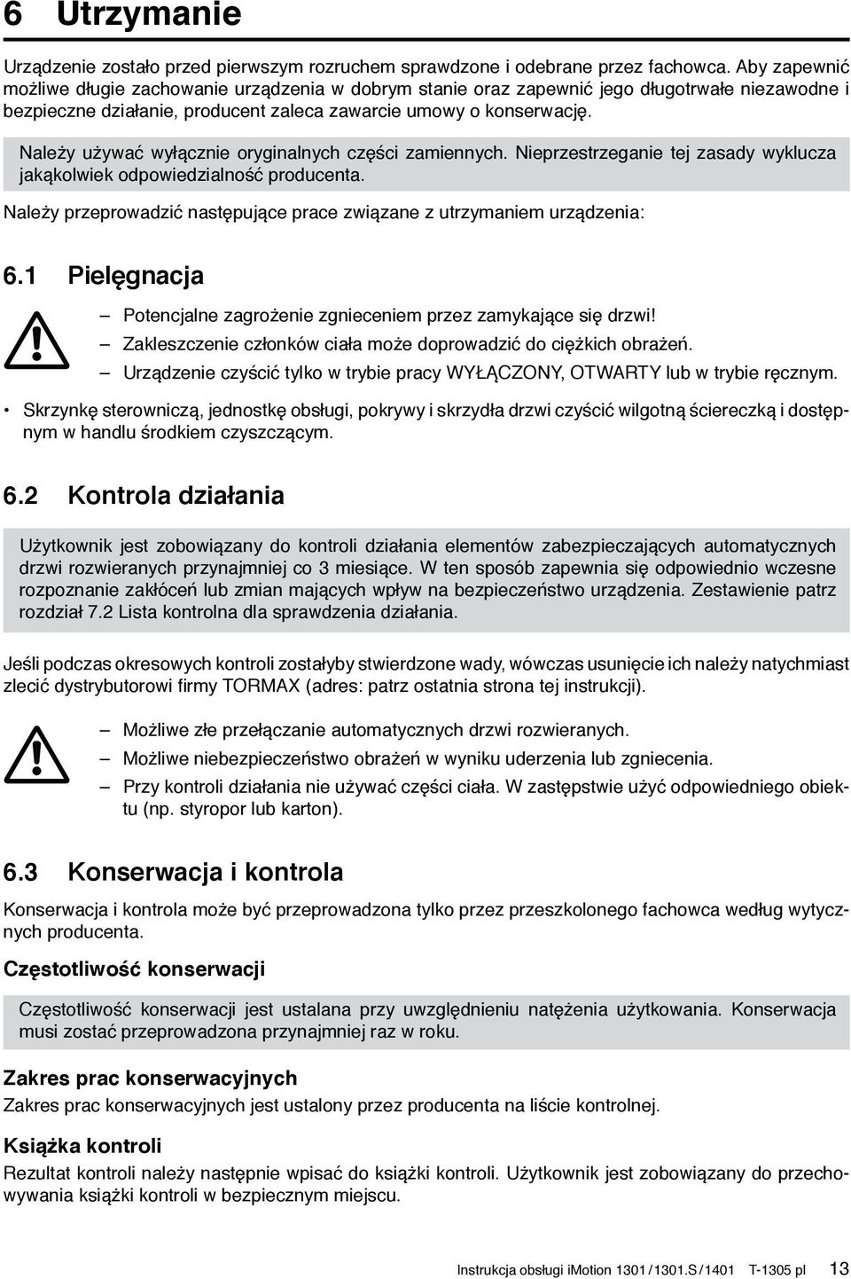 Należy używać wyłącznie oryginalnych części zamiennych. Nieprzestrzeganie tej zasady wyklucza jakąkolwiek odpowiedzialność producenta.