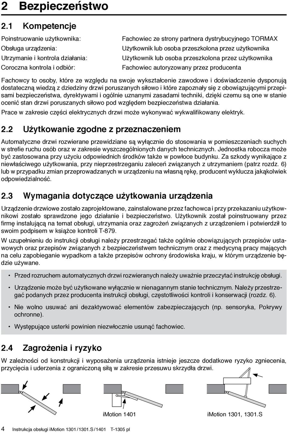 przeszkolona przez użytkownika Użytkownik lub osoba przeszkolona przez użytkownika Fachowiec autoryzowany przez producenta Fachowcy to osoby, które ze względu na swoje wykształcenie zawodowe i