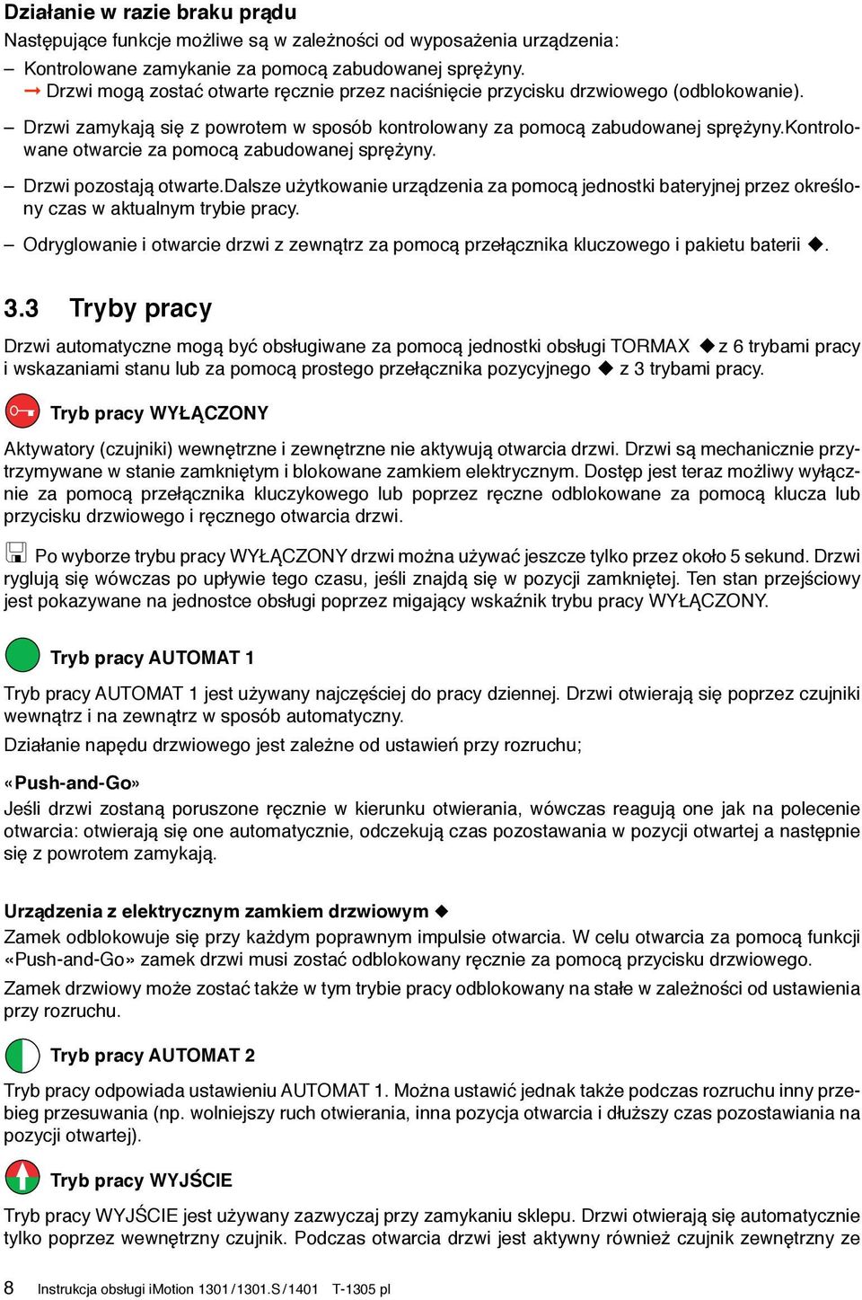 kontrolowane otwarcie za pomocą zabudowanej sprężyny. Drzwi pozostają otwarte.dalsze użytkowanie urządzenia za pomocą jednostki bateryjnej przez określony czas w aktualnym trybie pracy.