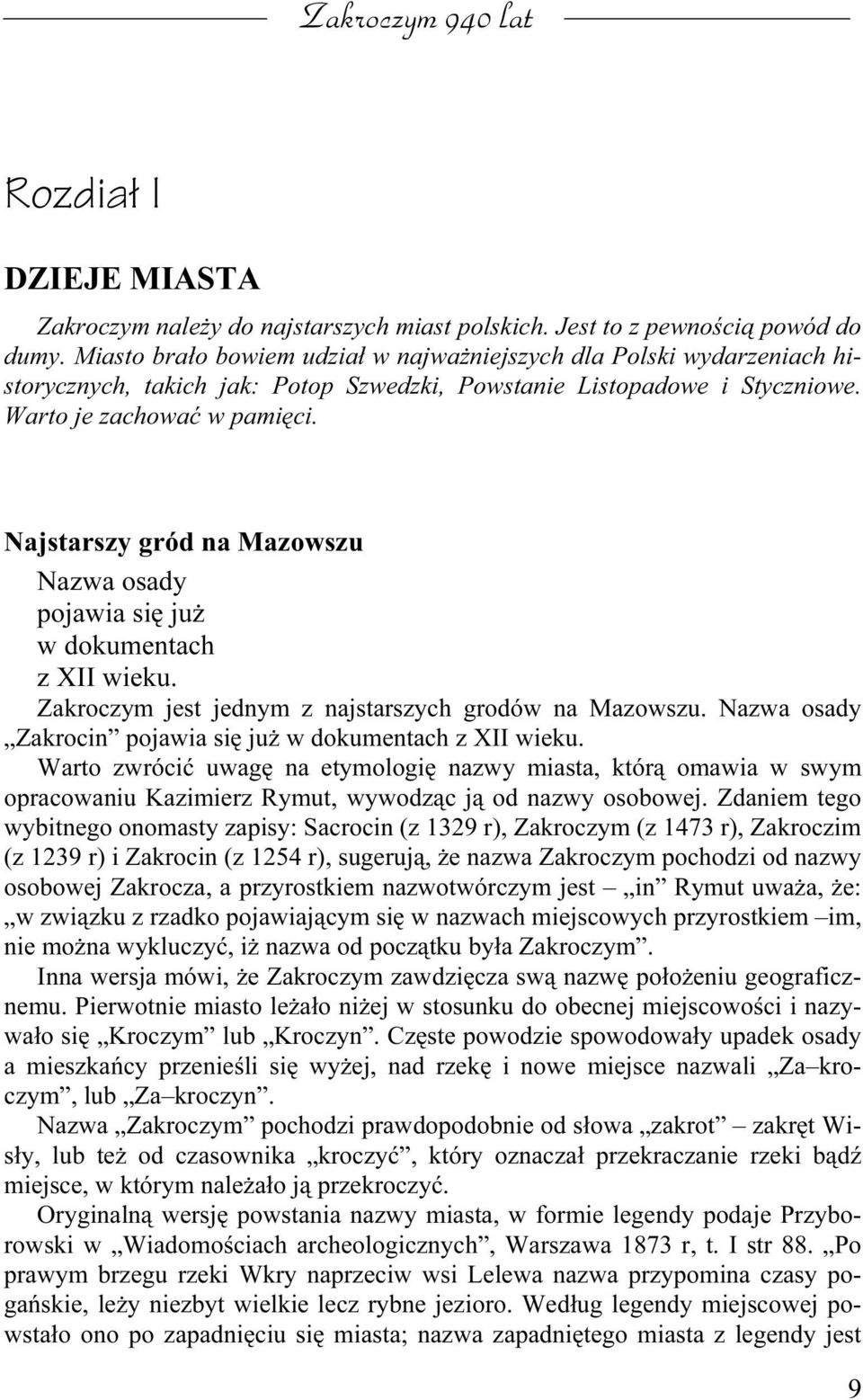 Najstarszy gród na Mazowszu Nazwa osady pojawia się już w dokumentach z XII wieku. Zakroczym jest jednym z najstarszych grodów na Mazowszu.