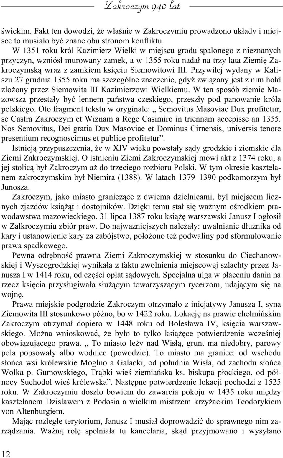 Przywilej wydany w Kaliszu 27 grudnia 1355 roku ma szczególne znaczenie, gdyż związany jest z nim hołd złożony przez Siemowita III Kazimierzowi Wielkiemu.