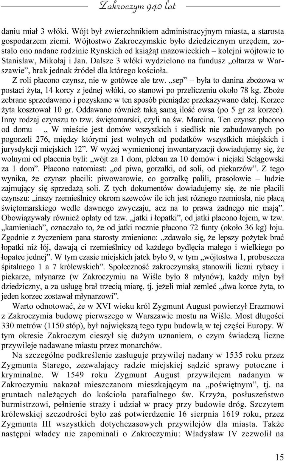 Dalsze 3 włóki wydzielono na fundusz ołtarza w Warszawie, brak jednak źródeł dla którego kościoła. Z roli płacono czynsz, nie w gotówce ale tzw.