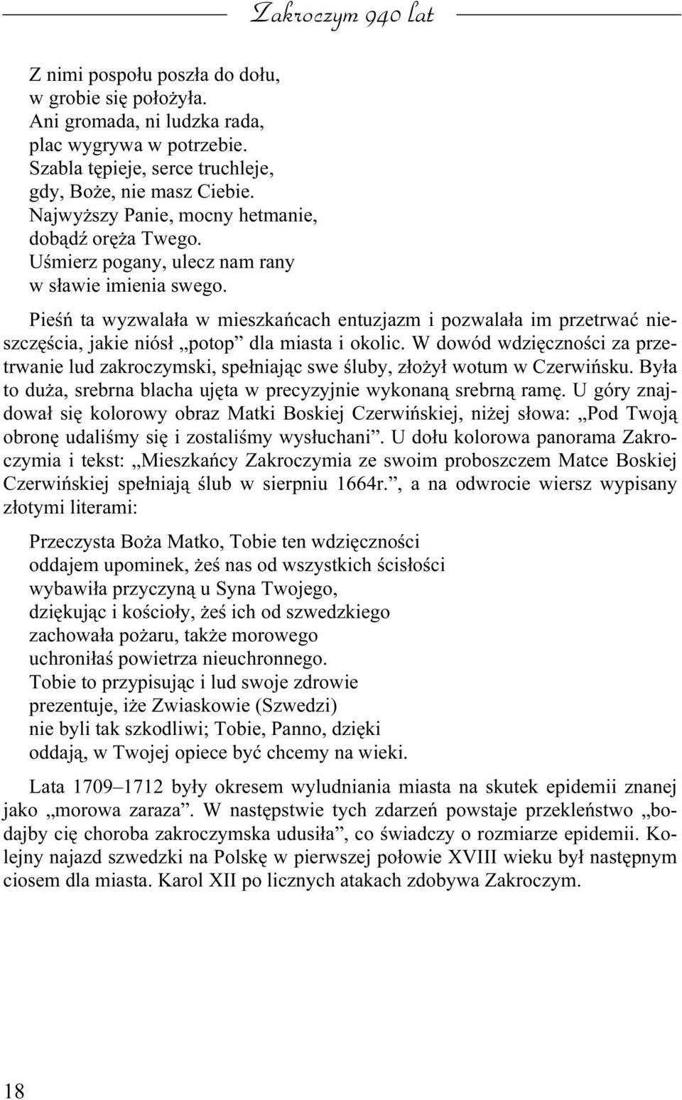 Pieśń ta wyzwalała w mieszkańcach entuzjazm i pozwalała im przetrwać nieszczęścia, jakie niósł potop dla miasta i okolic.