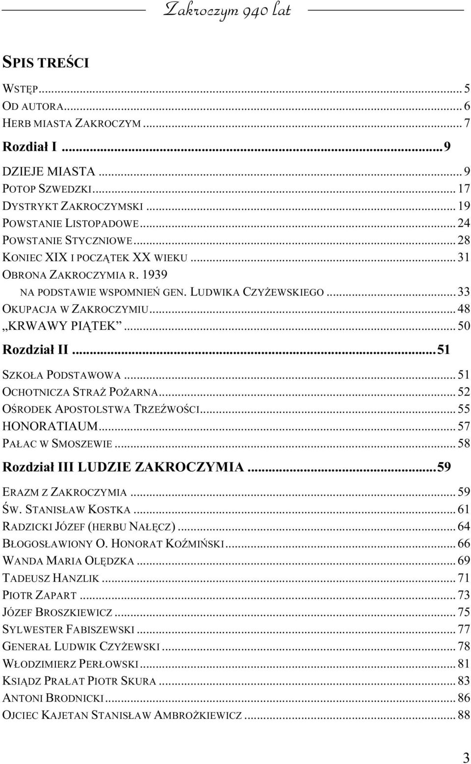 ..51 SZKOŁA PODSTAWOWA... 51 OCHOTNICZA STRAŻ POŻARNA... 52 OŚRODEK APOSTOLSTWA TRZEŹWOŚCI... 55 HONORATIAUM... 57 PAŁAC W SMOSZEWIE... 58 Rozdział III LUDZIE ZAKROCZYMIA...59 ERAZM Z ZAKROCZYMIA.