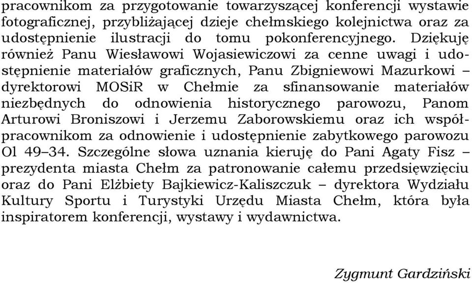 do odnowienia historycznego parowozu, Panom Arturowi Broniszowi i Jerzemu Zaborowskiemu oraz ich współpracownikom za odnowienie i udostępnienie zabytkowego parowozu Ol 49 34.