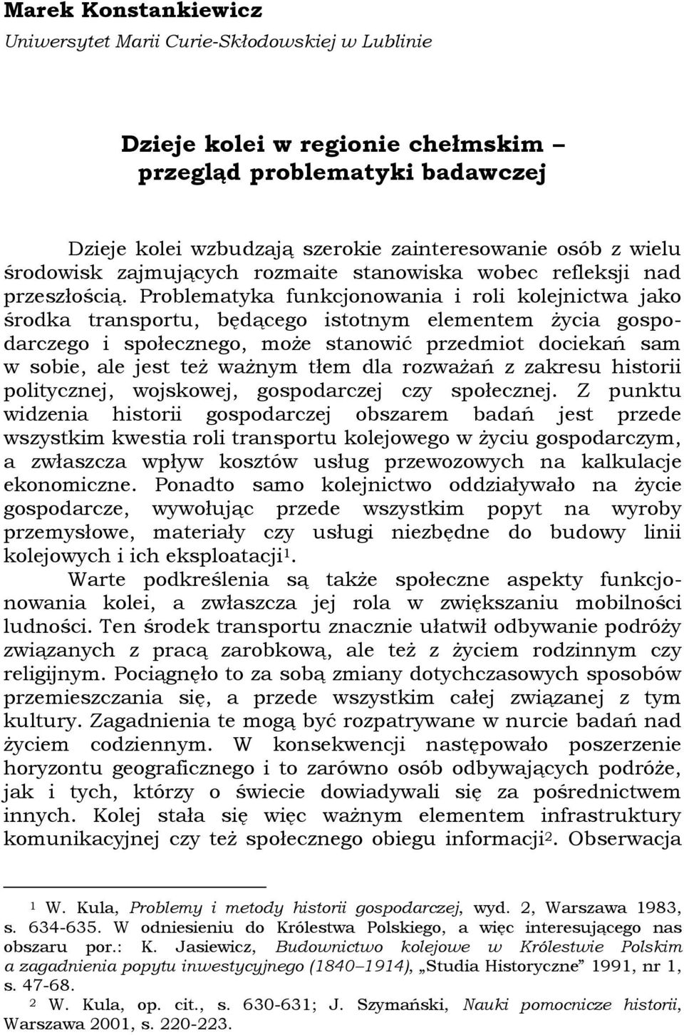 Problematyka funkcjonowania i roli kolejnictwa jako środka transportu, będącego istotnym elementem życia gospodarczego i społecznego, może stanowić przedmiot dociekań sam w sobie, ale jest też ważnym