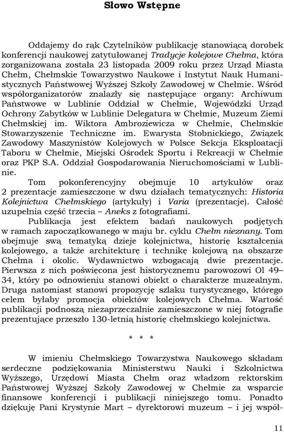 Wśród współorganizatorów znalazły się następujące organy: Archiwum Państwowe w Lublinie Oddział w Chełmie, Wojewódzki Urząd Ochrony Zabytków w Lublinie Delegatura w Chełmie, Muzeum Ziemi Chełmskiej