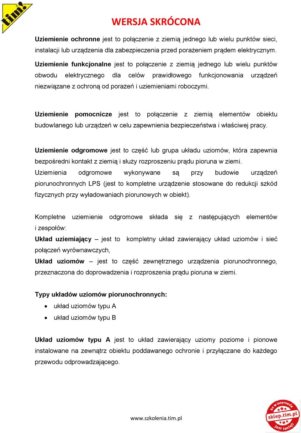 roboczymi. Uziemienie pomocnicze jest to połączenie z ziemią elementów obiektu budowlanego lub urządzeń w celu zapewnienia bezpieczeństwa i właściwej pracy.