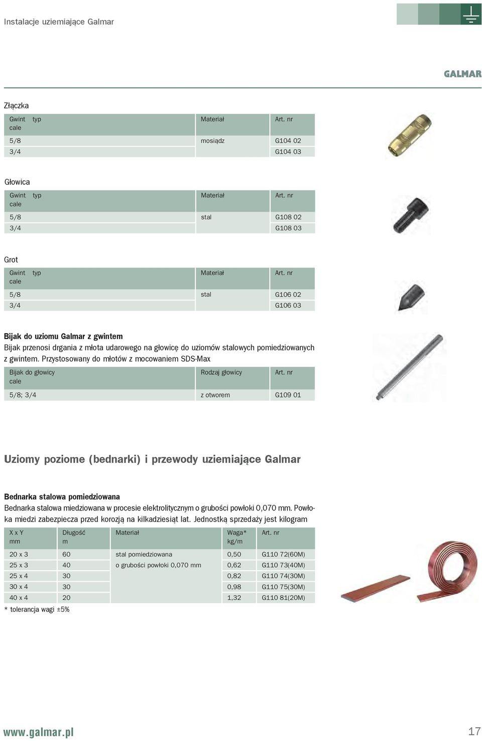 Przystosowany do m³otów z mocowaniem SDS-Max Bijak do głowicy cale Rodzaj głowicy 5/8; 3/4 z otworem G109 01 Uziomy poziome (bednarki) i przewody uziemiające Galmar Bednarka stalowa pomiedziowana