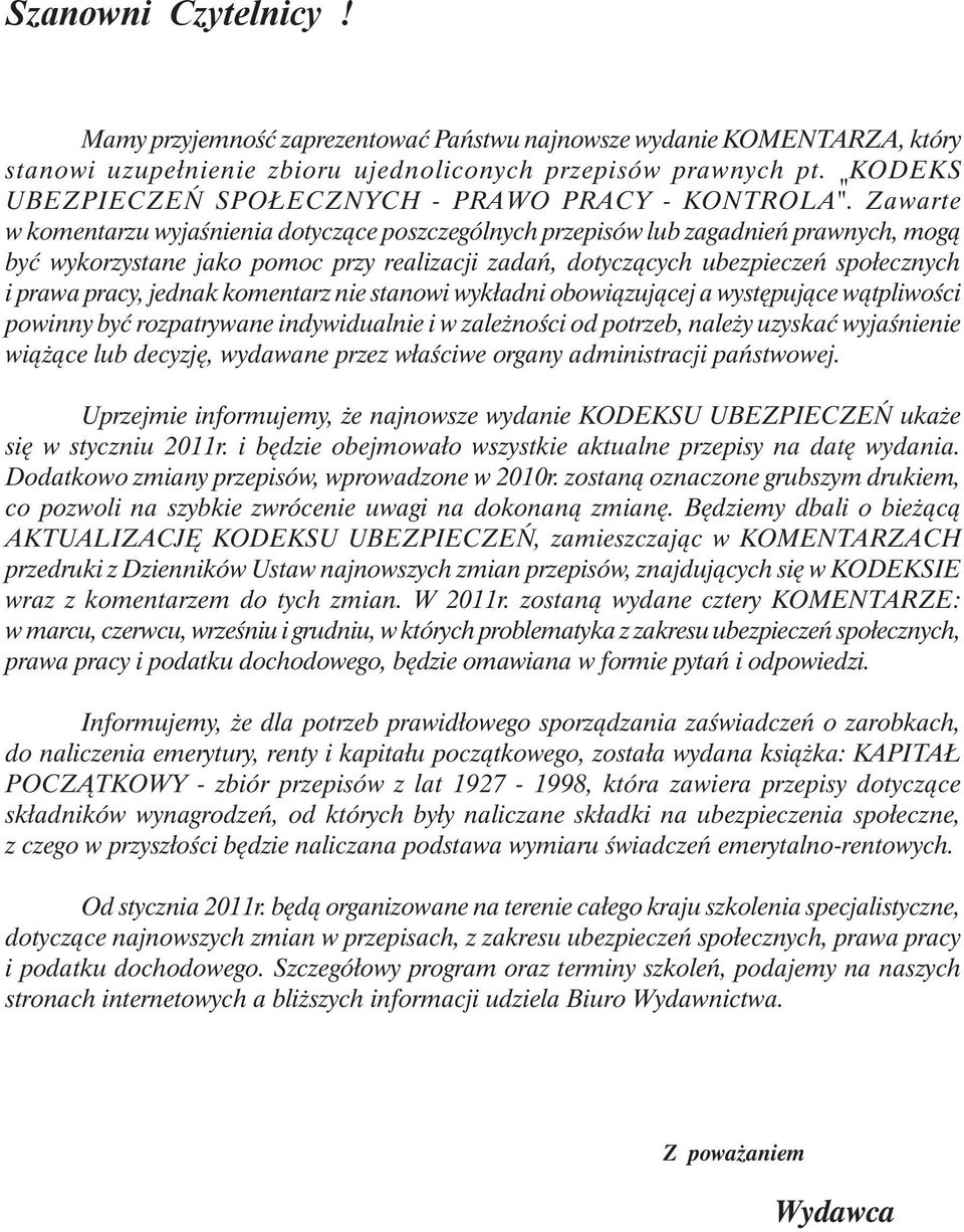 Zawarte w komentarzu wyjaśnienia dotyczące poszczególnych przepisów lub zagadnień prawnych, mogą być wykorzystane jako pomoc przy realizacji zadań, dotyczących ubezpieczeń społecznych i prawa pracy,