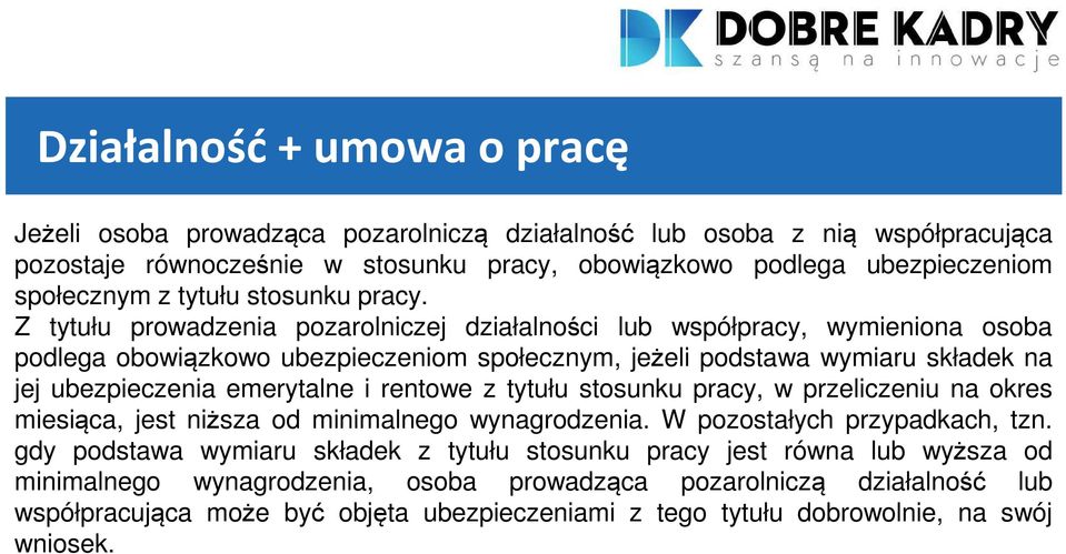 Z tytułu prowadzenia pozarolniczej działalności lub współpracy, wymieniona osoba podlega obowiązkowo ubezpieczeniom społecznym, jeżeli podstawa wymiaru składek na jej ubezpieczenia emerytalne i