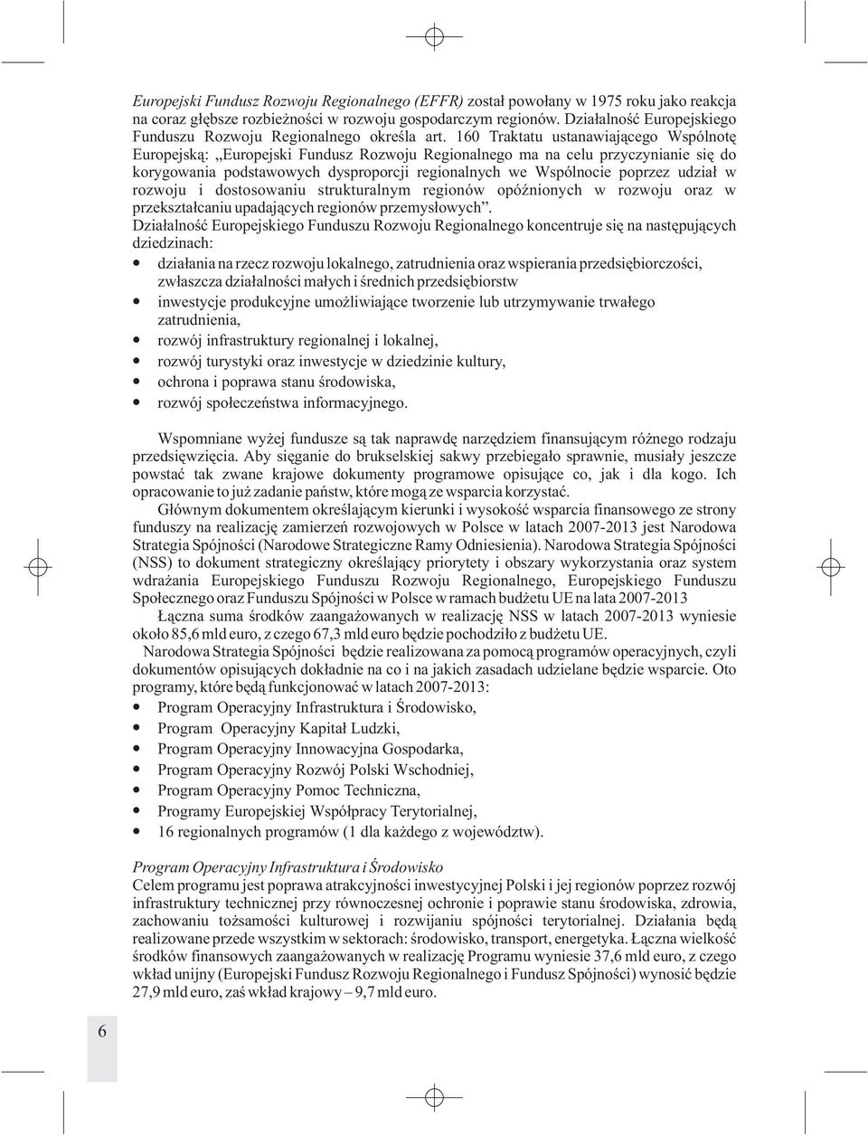 160 Traktatu ustanawiaj¹cego Wspólnotê Europejsk¹: Europejski Fundusz Rozwoju Regionalnego ma na celu przyczynianie siê do korygowania podstawowych dysproporcji regionalnych we Wspólnocie poprzez