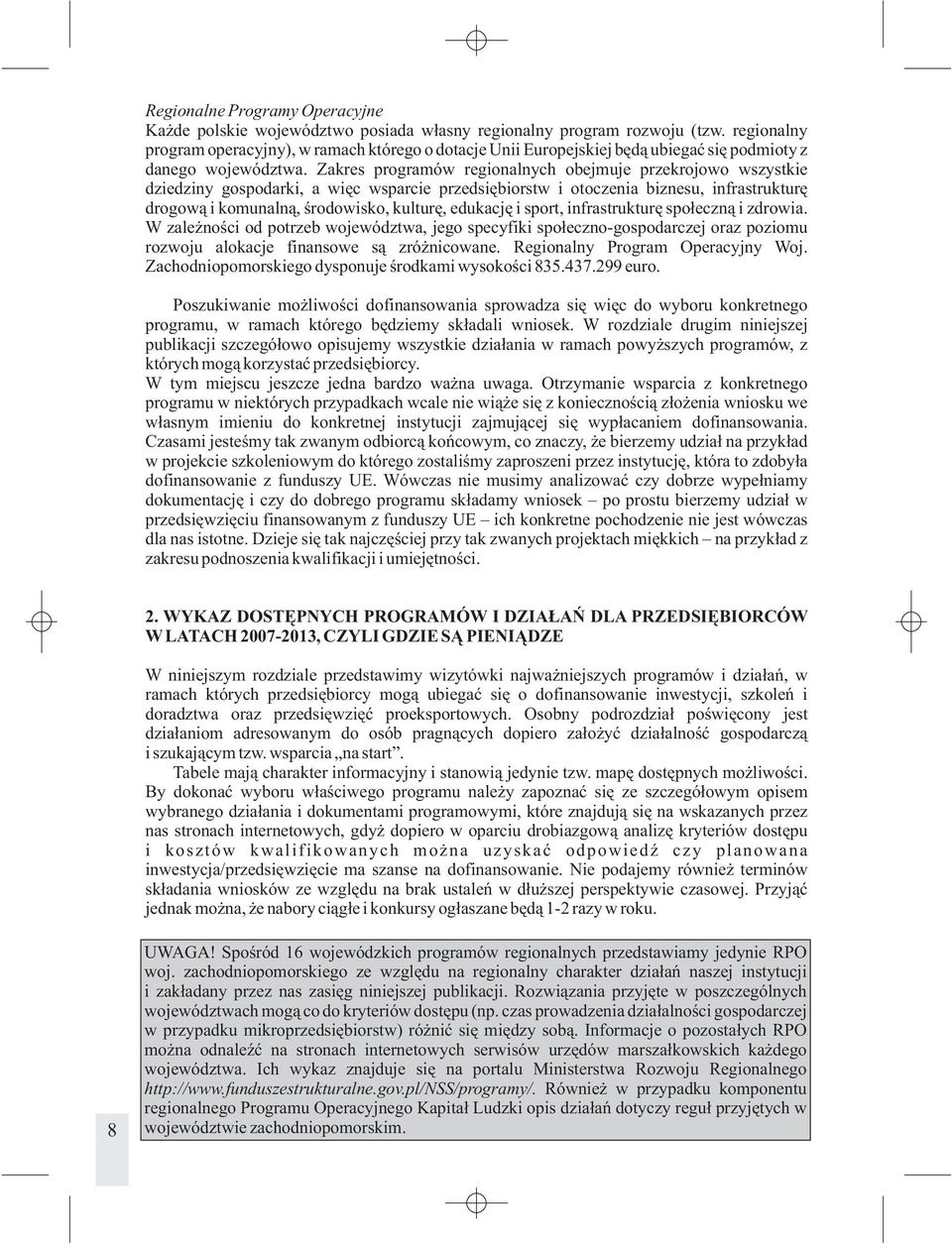 Zakres programów regionalnych obejmuje przekrojowo wszystkie dziedziny gospodarki, a wiêc wsparcie przedsiêbiorstw i otoczenia biznesu, infrastrukturê drogow¹ i komunaln¹, œrodowisko, kulturê,