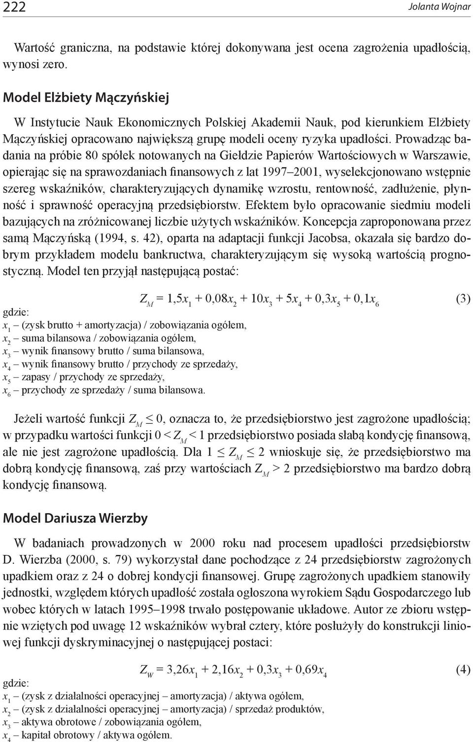 Prowadząc badania na próbie 80 spółek notowanych na Giełdzie Papierów Wartościowych w Warszawie, opierając się na sprawozdaniach finansowych z lat 1997 2001, wyselekcjonowano wstępnie szereg