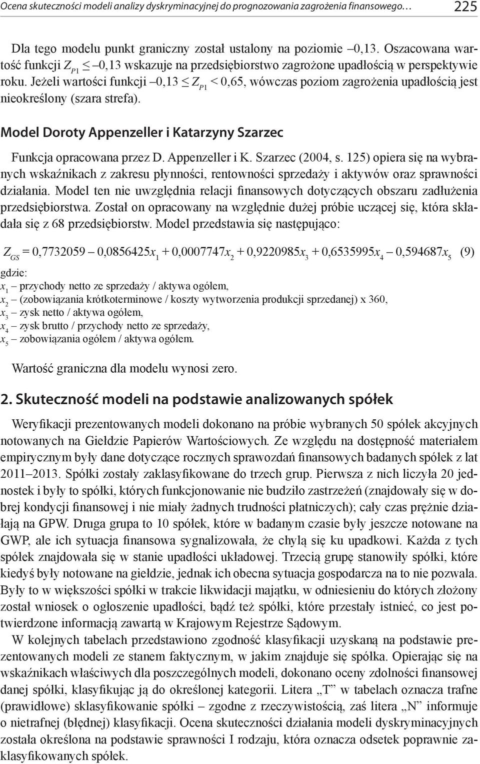 Jeżeli wartości funkcji 0,13 Z P1 < 0,65, wówczas poziom zagrożenia upadłością jest nieokreślony (szara strefa). Model Doroty Appenzeller i Katarzyny Szarzec Funkcja opracowana przez D.