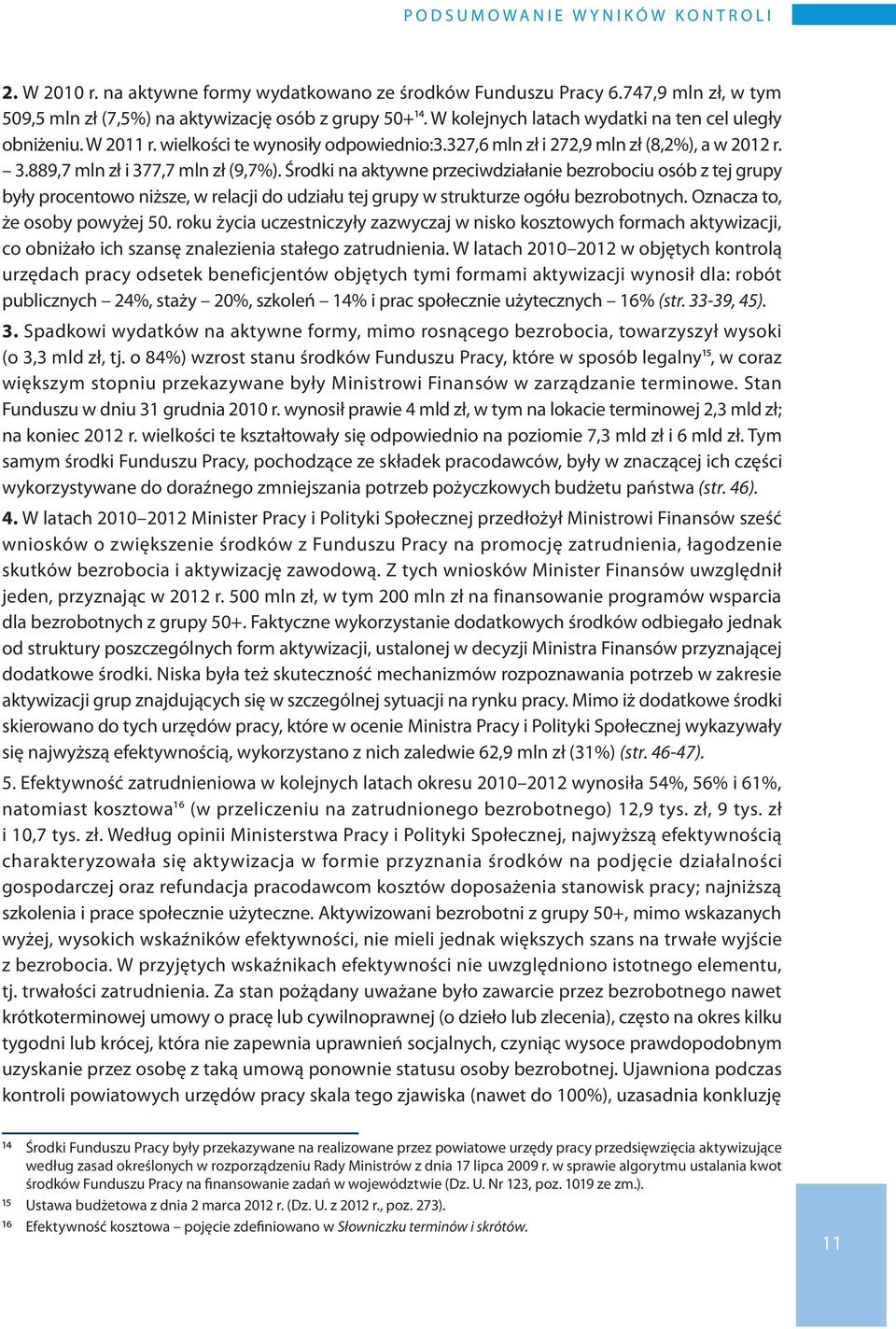 Środki na aktywne przeciwdziałanie bezrobociu osób z tej grupy były procentowo niższe, w relacji do udziału tej grupy w strukturze ogółu bezrobotnych. Oznacza to, że osoby powyżej 50.