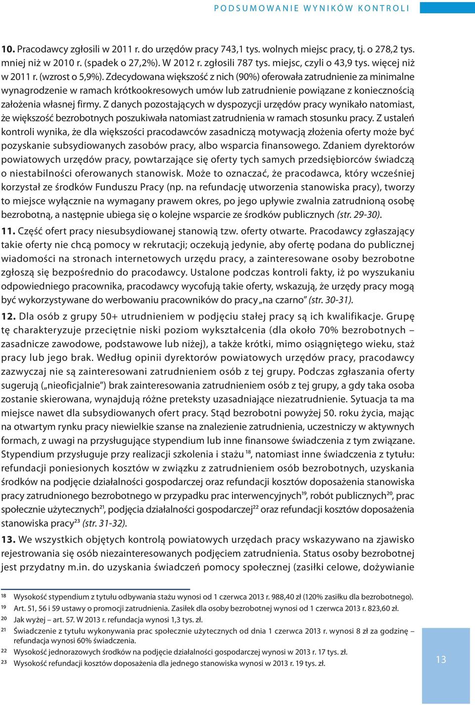 Zdecydowana większość z nich (90%) oferowała zatrudnienie za minimalne wynagrodzenie w ramach krótkookresowych umów lub zatrudnienie powiązane z koniecznością założenia własnej firmy.