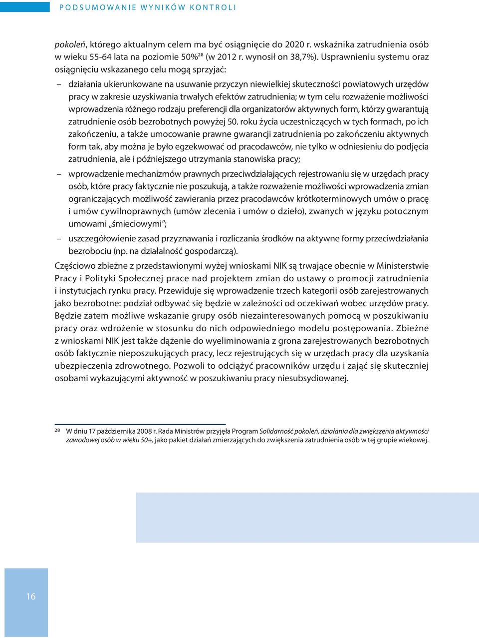 Usprawnieniu systemu oraz osiągnięciu wskazanego celu mogą sprzyjać: działania ukierunkowane na usuwanie przyczyn niewielkiej skuteczności powiatowych urzędów pracy w zakresie uzyskiwania trwałych