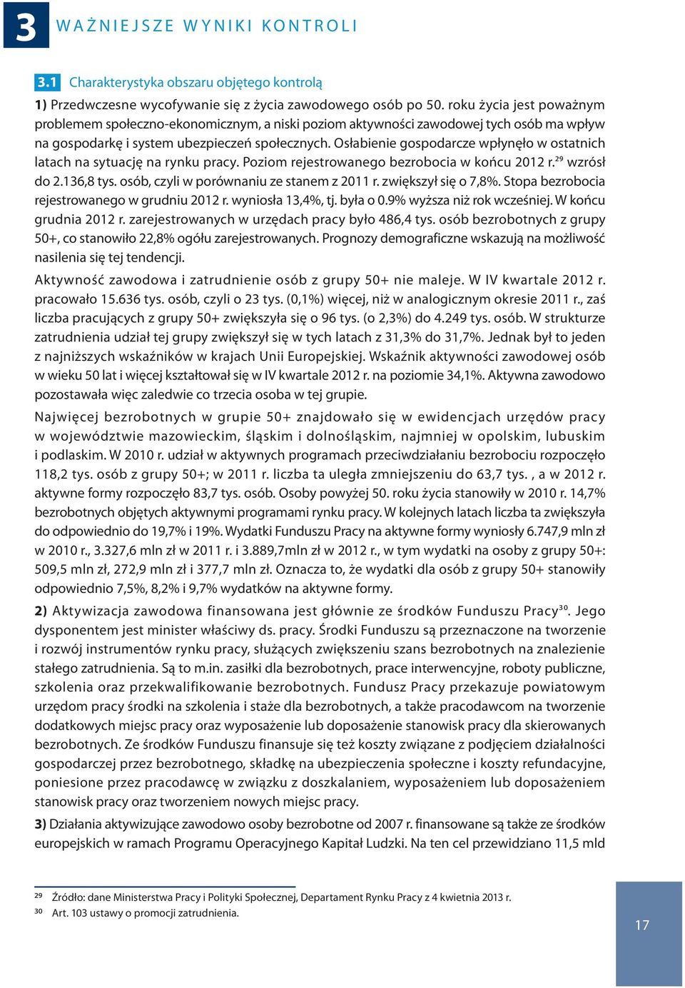 Osłabienie gospodarcze wpłynęło w ostatnich latach na sytuację na rynku pracy. Poziom rejestrowanego bezrobocia w końcu 2012 r.29 wzrósł do 2.136,8 tys. osób, czyli w porównaniu ze stanem z 2011 r.