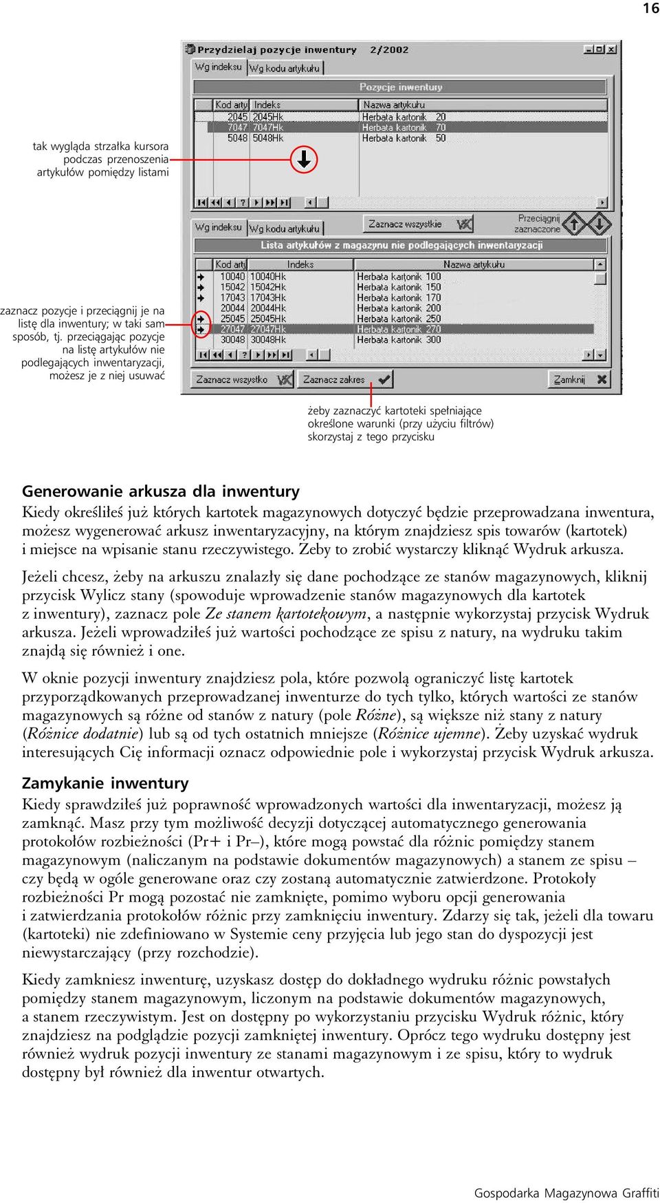 przycisku Generowanie arkusza dla inwentury Kiedy określiłeś już których kartotek magazynowych dotyczyć będzie przeprowadzana inwentura, możesz wygenerować arkusz inwentaryzacyjny, na którym