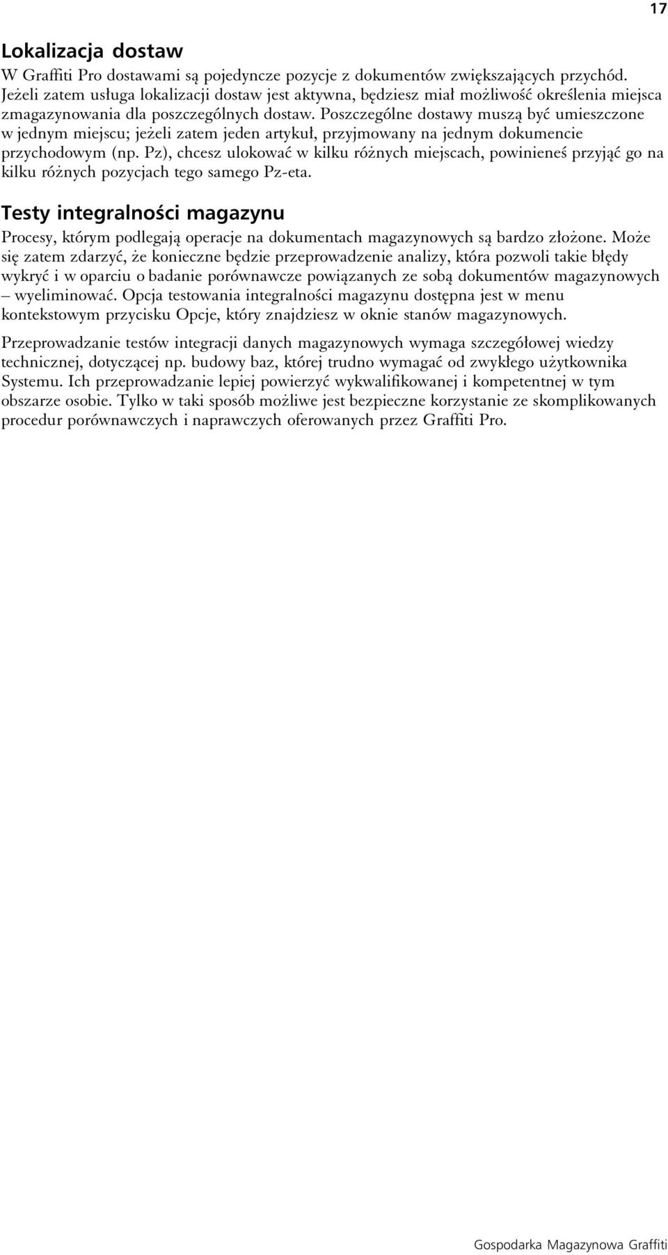 Poszczególne dostawy muszą być umieszczone w jednym miejscu; jeżeli zatem jeden artykuł, przyjmowany na jednym dokumencie przychodowym (np.