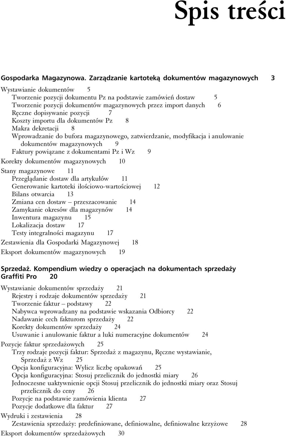 Ręczne dopisywanie pozycji 7 Koszty importu dla dokumentów Pz 8 Makra dekretacji 8 Wprowadzanie do bufora magazynowego, zatwierdzanie, modyfikacja i anulowanie dokumentów magazynowych 9 Faktury