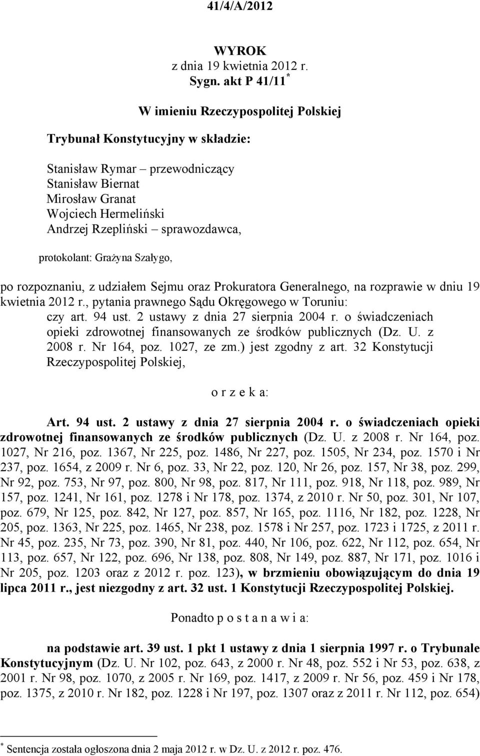 sprawozdawca, protokolant: Grażyna Szałygo, po rozpoznaniu, z udziałem Sejmu oraz Prokuratora Generalnego, na rozprawie w dniu 19 kwietnia 2012 r., pytania prawnego Sądu Okręgowego w Toruniu: czy art.