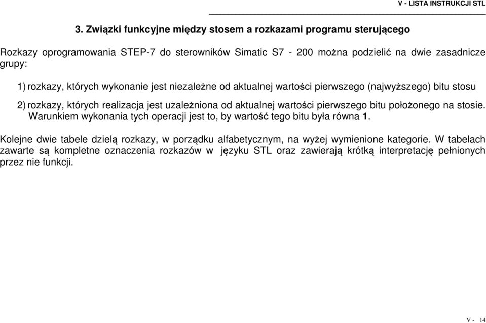 aktualnej wartości pierwszego bitu położonego na stosie Warunkiem wykonania tych operacji jest to, by wartość tego bitu była równa 1 Kolejne dwie tabele dzielą rozkazy, w